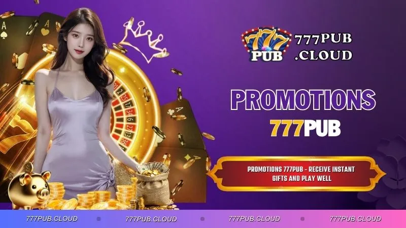 Promotions 777PUB - Receive Instant Gifts And Play Well