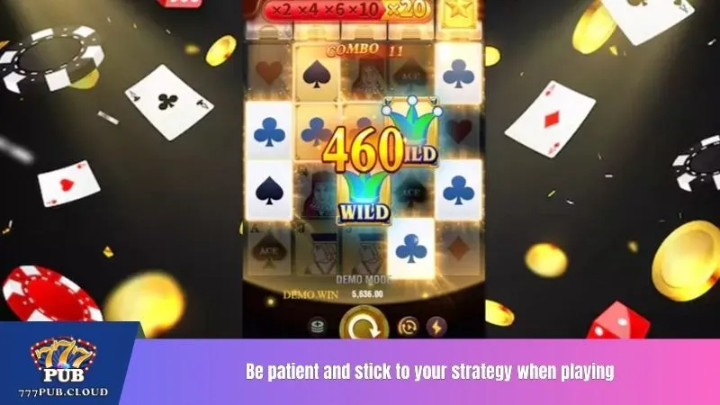 Be patient and stick to your strategy when playing