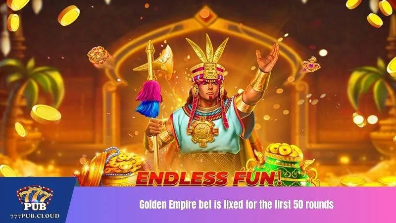 Golden Empire bet is fixed for the first 50 rounds