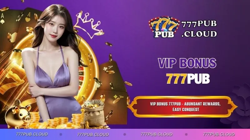 VIP Bonus 777PUB - Abundant Rewards, Easy Conquest