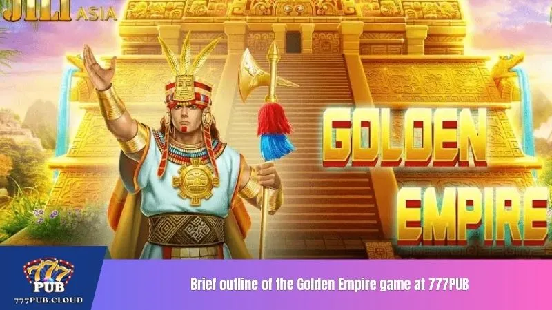 Brief outline of the Golden Empire game at 777PUB