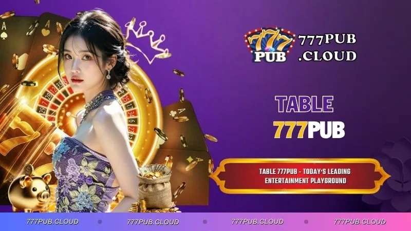 Table 777PUB - Today's Leading Entertainment Playground