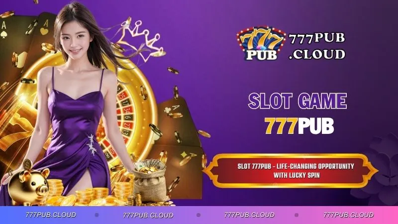 Slot 777PUB - Life-changing Opportunity with Lucky Spin