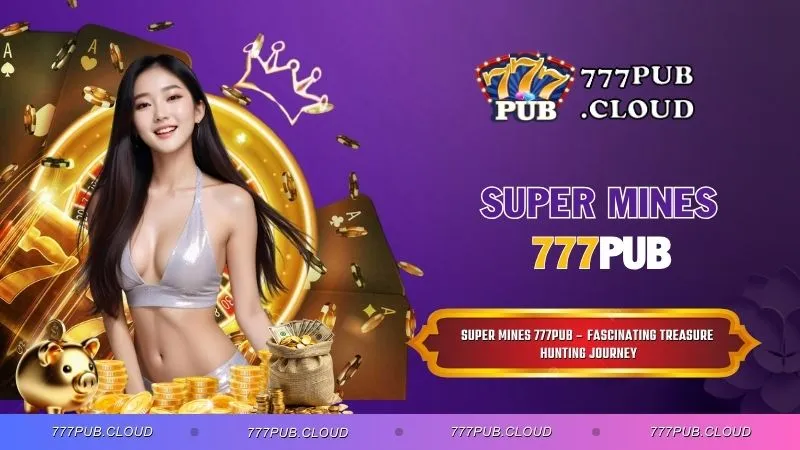 Super Mines 777PUB – Fascinating Treasure Hunting Journey
