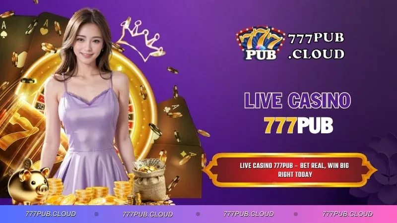 Live Casino 777PUB – Bet Real, Win Big Right Today
