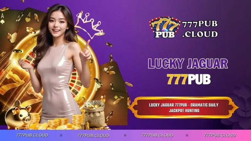 Lucky Jaguar 777PUB - Dramatic Daily Jackpot Hunting