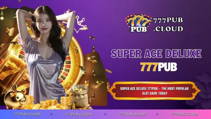 Super Ace Deluxe 777PUB – The Most Popular Slot Game Today