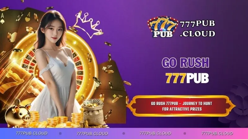 Go Rush 777PUB – Journey to hunt for attractive prizes