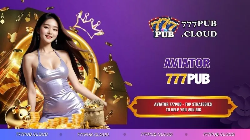 Aviator 777PUB - Top Strategies to Help You Win Big
