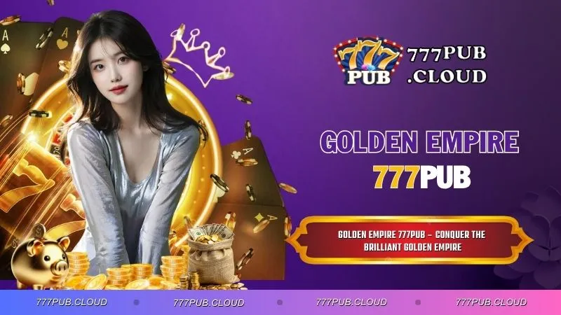 Golden Empire 777PUB – Conquer the Brilliant Golden Empire